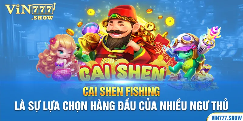 Cai Shen Fishing là sự lựa chọn hàng đầu của nhiều ngư thủ