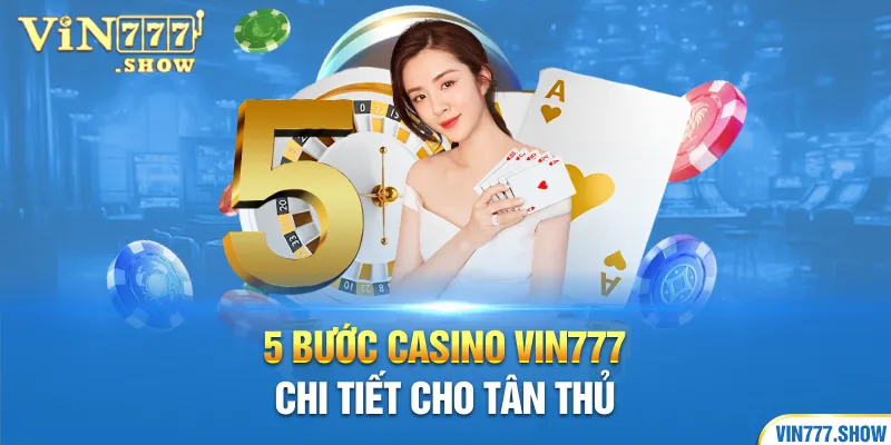5 bước Casino Vin777 chi tiết cho tân thủ