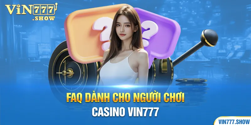 FAQ dành cho người chơi Casino Vin777