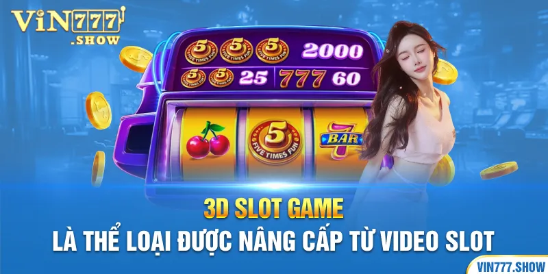 3D slot game là thể loại được nâng cấp từ video slot