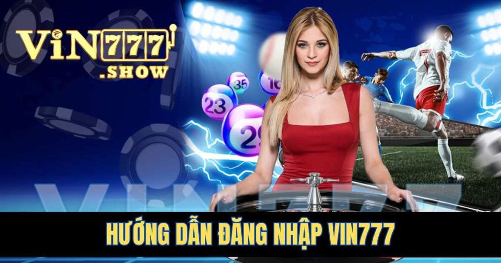 Đăng Nhập Vin777 – Thao Tác Đăng Nhập Nhanh Chóng 2024