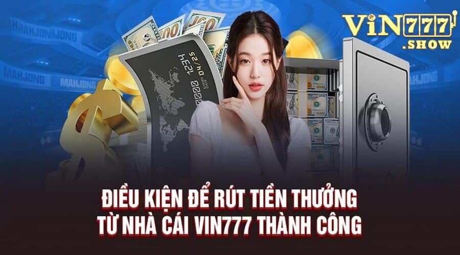 Điều kiện cần tuân thủ khi thực hiện rút tiền tại Vin777