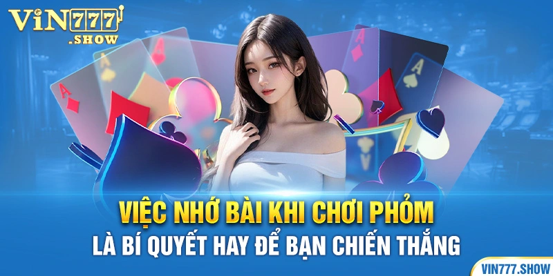 Việc nhớ bài khi chơi phỏm là bí quyết hay để bạn chiến thắng