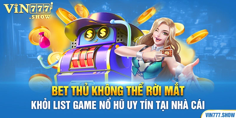 Bet thủ không thể rời mắt khỏi list game nổ hũ uy tín tại nhà cái