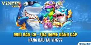 Mod Bắn cá - Tựa Game Đẳng Cấp Hàng Đầu Tại Vin777