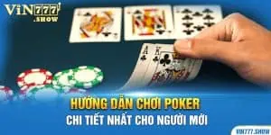 Hướng Dẫn Chơi Poker Chi Tiết Nhất Cho người Mới 
