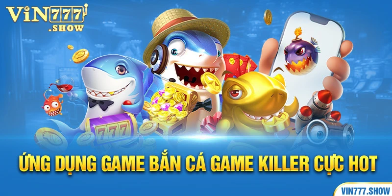 Ứng dụng game bắn cá Game Killer cực hot