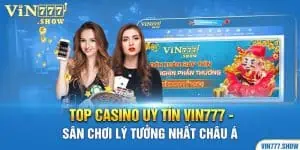Top Casino Uy Tín Vin777 - Sân Chơi Lý Tưởng Nhất Châu Á
