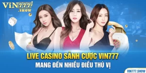 Live Casino Sảnh Cược Vin777 Mang Đến Nhiều Điều Thú Vị