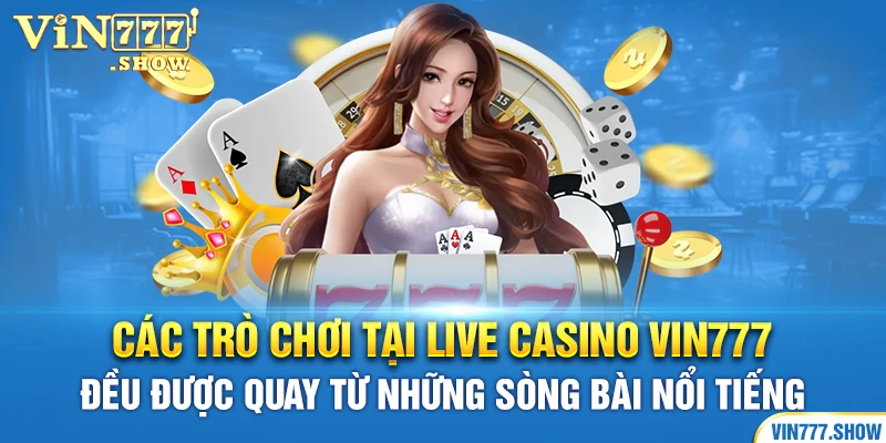 Các trò chơi tại Live casino Vin777 đều được quay từ những sòng bài nổi tiếng